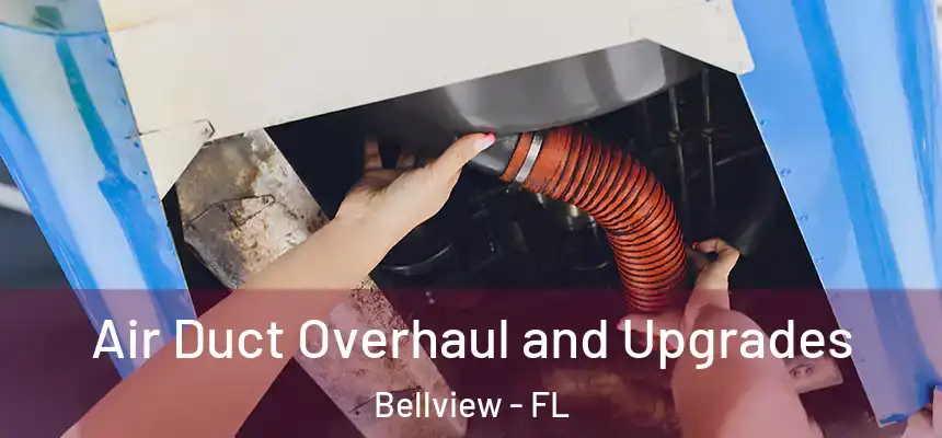Air Duct Overhaul and Upgrades Bellview - FL