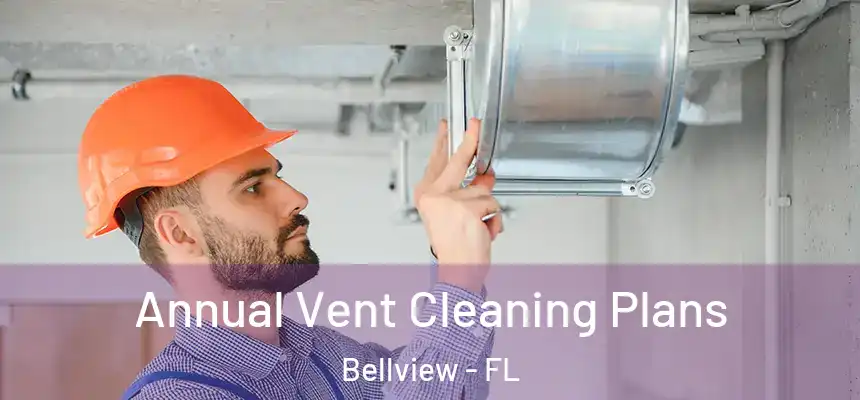 Annual Vent Cleaning Plans Bellview - FL