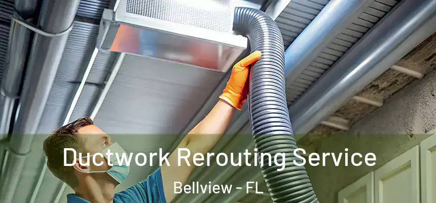 Ductwork Rerouting Service Bellview - FL
