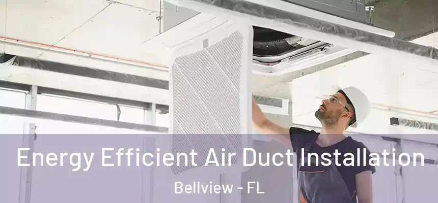 Energy Efficient Air Duct Installation Bellview - FL