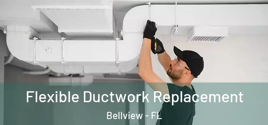 Flexible Ductwork Replacement Bellview - FL