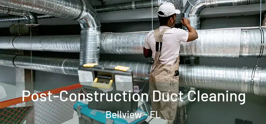 Post-Construction Duct Cleaning Bellview - FL